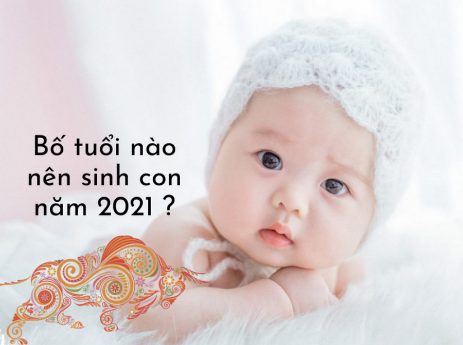 Bố tuổi nào nên sinh con năm 2021 Xem tuổi bố mẹ sinh con năm 2021
